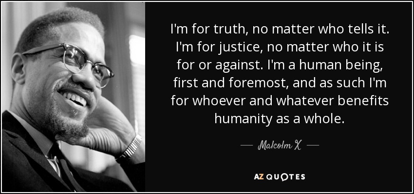 quote-i-m-for-truth-no-matter-who-tells-it-i-m-for-justice-no-matter-who-it-is-for-or-against-malcolm-x-34-35-54